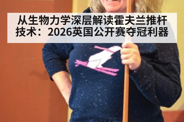 从生物力学深层解读霍夫兰推杆技术：2026英国公开赛夺冠利器